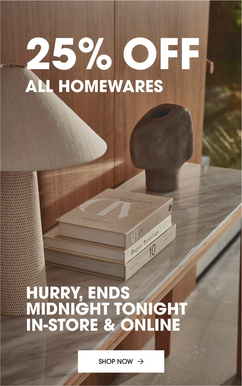 25% off all homewares ends midnight